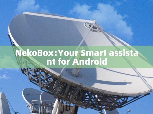 NekoBox:Your Smart assistant for Android