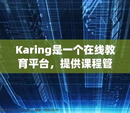 Karing是一个在线教育平台,提供课程管理、教学工具和学习资源的功能。以下是一些关于Karing课程管理的教程,涵盖从基础到高级的各个方面 Karing是一个在线教育平台,提供课程管理、教学工具和学习资源的功能。以下是一些关于Karing课程管理的教程,涵盖从基础到高级的各个方面