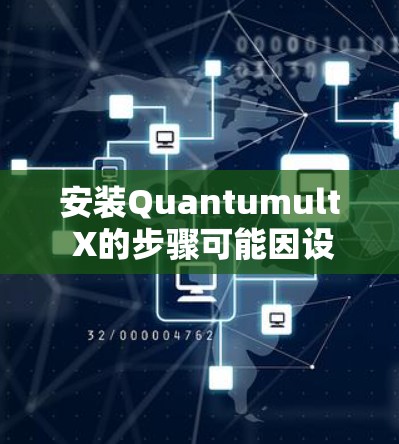 安装Quantumult X的步骤可能因设备的具体情况而异,但可以按照以下步骤进行,假设Quantumult X是一个软件设备 安装Quantumult X的步骤可能因设备的具体情况而异,但可以按照以下步骤进行,假设Quantumult X是一个软件设备