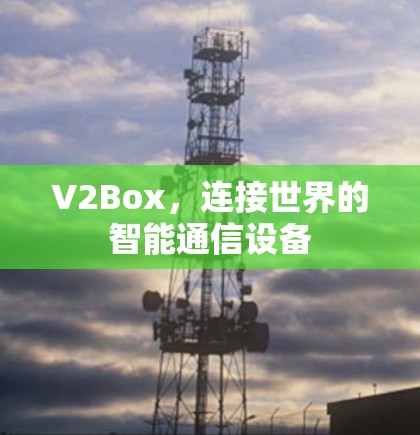V2Box,连接世界的智能通信设备 V2Box,连接世界的智能通信设备