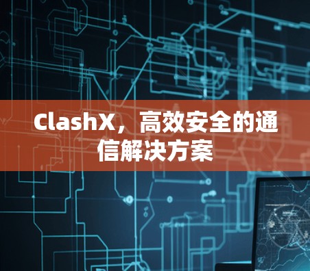 ClashX，高效安全的通信解决方案