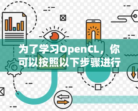 为了学习OpenCL,你可以按照以下步骤进行 为了学习OpenCL,你可以按照以下步骤进行