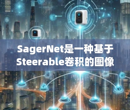 SagerNet是一种基于Steerable卷积的图像分割模型,适合处理方向性特征的图像。以下是其关键步骤和优势的总结 SagerNet是一种基于Steerable卷积的图像分割模型,适合处理方向性特征的图像。以下是其关键步骤和优势的总结