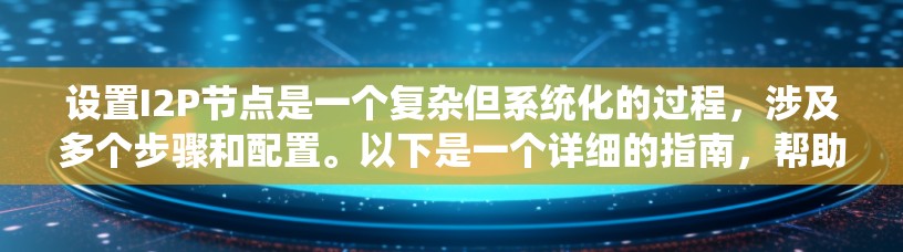 设置I2P节点是一个复杂但系统化的过程,涉及多个步骤和配置。以下是一个详细的指南,帮助您顺利进行设置 设置I2P节点是一个复杂但系统化的过程,涉及多个步骤和配置。以下是一个详细的指南,帮助您顺利进行设置