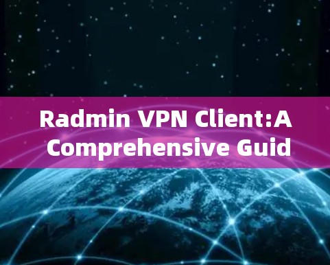 Radmin VPN Client:A Comprehensive Guide