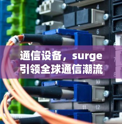 通信设备，surge引领全球通信潮流