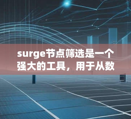 surge节点筛选是一个强大的工具，用于从数据流中筛选出特定节点。以下是对 surge节点筛选的详细说明