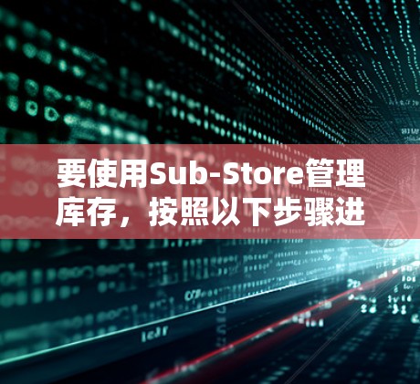 要使用Sub-Store管理库存,按照以下步骤进行 要使用Sub-Store管理库存,按照以下步骤进行