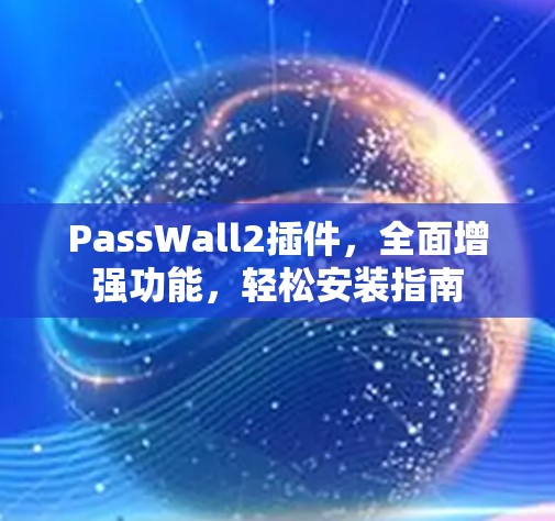 PassWall2插件,全面增强功能,轻松安装指南 PassWall2插件,全面增强功能,轻松安装指南