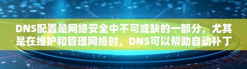 DNS配置是网络安全中不可或缺的一部分,尤其是在维护和管理网络时,DNS可以帮助自动补丁和重定向,提高网络的安全性。以下是一步步的指南,帮助您理解和配置DNS配置 DNS配置是网络安全中不可或缺的一部分,尤其是在维护和管理网络时,DNS可以帮助自动补丁和重定向,提高网络的安全性。以下是一步步的指南,帮助您理解和配置DNS配置