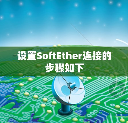 设置SoftEther连接的步骤如下 设置SoftEther连接的步骤如下