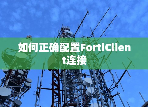 如何正确配置FortiClient连接 如何正确配置FortiClient连接