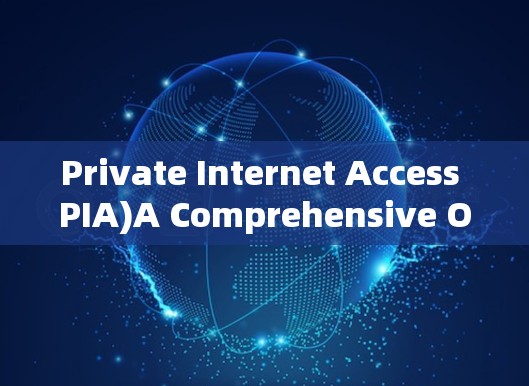 Private Internet Access PIA)A Comprehensive Overview