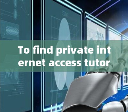To find private internet access tutorials,follow this organized approach: To find private internet access tutorials,follow this organized approach: