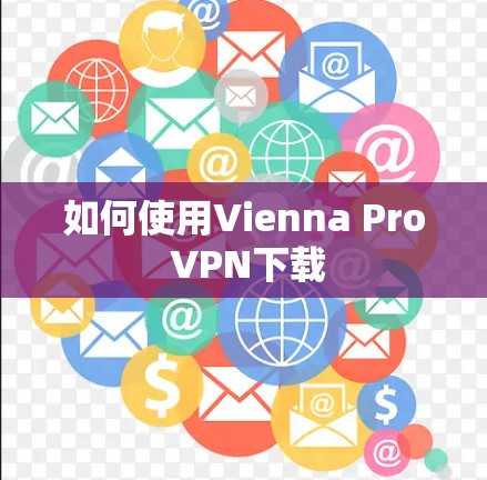 如何使用Vienna Pro VPN下载 如何使用Vienna Pro VPN下载