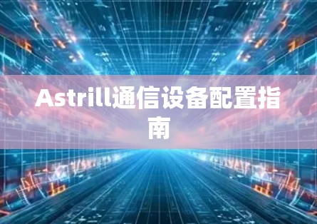 Astrill通信设备配置指南 Astrill通信设备配置指南