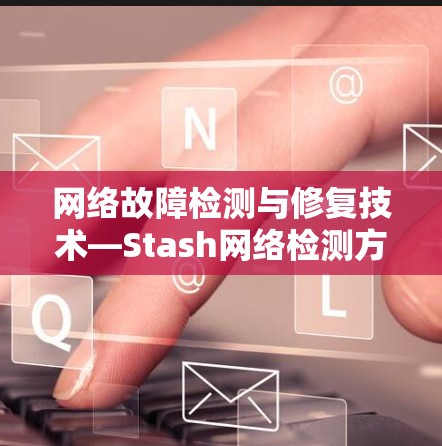网络故障检测与修复技术—Stash网络检测方法 网络故障检测与修复技术—Stash网络检测方法