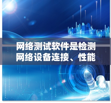 网络测试软件是检测网络设备连接、性能、流量等关键性能指标的重要工具,广泛应用于设备间连接验证、流量分析、流量控制、网络拓扑分析等任务。以下是选择和使用的网络测试软件指南 网络测试软件是检测网络设备连接、性能、流量等关键性能指标的重要工具,广泛应用于设备间连接验证、流量分析、流量控制、网络拓扑分析等任务。以下是选择和使用的网络测试软件指南