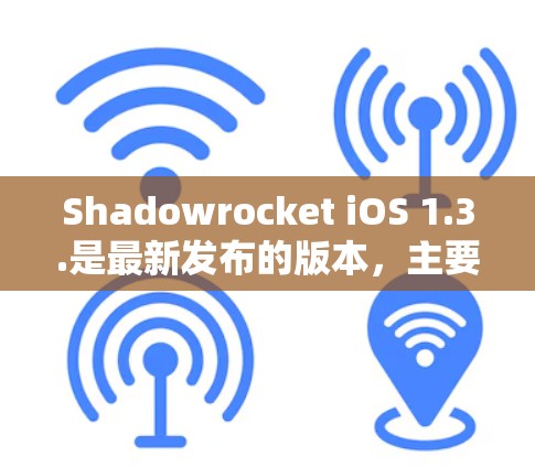 Shadowrocket iOS 1.3.是最新发布的版本,主要功能包括 UI修复和性能优化。以下是关于该版本的详细信息 Shadowrocket iOS 1.3.是最新发布的版本,主要功能包括 UI修复和性能优化。以下是关于该版本的详细信息