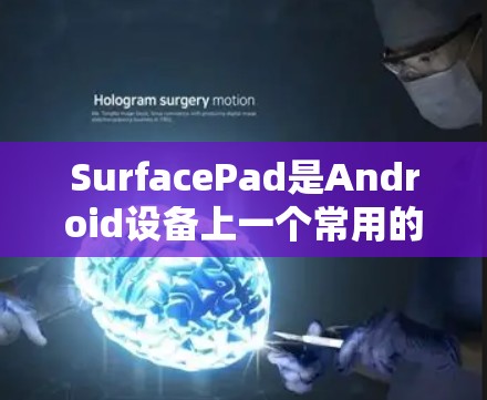 SurfacePad是Android设备上一个常用的功能卡，主要用于显示设置和应用。以下是一步一步的使用教程
