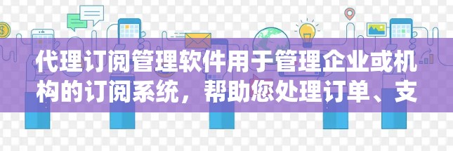代理订阅管理软件用于管理企业或机构的订阅系统,帮助您处理订单、支付和交易的自动化任务。以下是一些常见的代理订阅管理软件及其特点 代理订阅管理软件用于管理企业或机构的订阅系统,帮助您处理订单、支付和交易的自动化任务。以下是一些常见的代理订阅管理软件及其特点