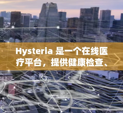 Hysteria 是一个在线医疗平台,提供健康检查、医生咨询和治疗功能。以下是对 Hysteria 使用方法的详细指南 Hysteria 是一个在线医疗平台,提供健康检查、医生咨询和治疗功能。以下是对 Hysteria 使用方法的详细指南