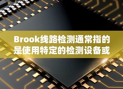 Brook线路检测通常指的是使用特定的检测设备或系统来检测线路中的异常情况,如电压、电流、电阻等参数。这种检测方法广泛应用于电力、通信、工业等领域,旨在确保线路的稳定性和安全 Brook线路检测通常指的是使用特定的检测设备或系统来检测线路中的异常情况,如电压、电流、电阻等参数。这种检测方法广泛应用于电力、通信、工业等领域,旨在确保线路的稳定性和安全