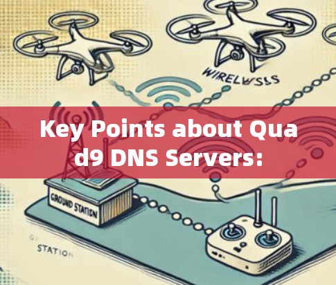 Key Points about Quad9 DNS Servers: Key Points about Quad9 DNS Servers: