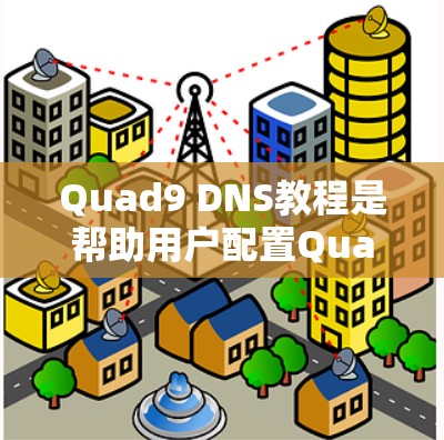 Quad9 DNS教程是帮助用户配置Quad9(一种网络管理工具或工具包)的指南。Quad9主要用于管理IP地址、路由、防火墙等网络设置,支持自定义IP地址和路由,帮助用户更好地控制网络环境 Quad9 DNS教程是帮助用户配置Quad9(一种网络管理工具或工具包)的指南。Quad9主要用于管理IP地址、路由、防火墙等网络设置,支持自定义IP地址和路由,帮助用户更好地控制网络环境