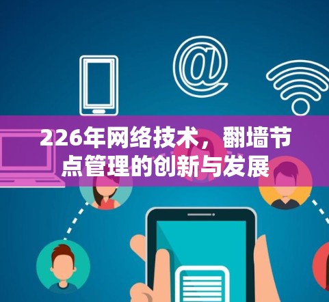 226年网络技术,翻墙节点管理的创新与发展 226年网络技术,翻墙节点管理的创新与发展