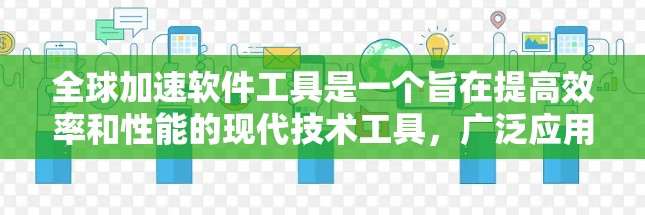 全球加速软件工具是一个旨在提高效率和性能的现代技术工具,广泛应用于多个领域。这些工具通过自动化、智能和分布式等方法,提升数据处理、软件开发、任务执行等效率。以下是这些工具的详细介绍 全球加速软件工具是一个旨在提高效率和性能的现代技术工具,广泛应用于多个领域。这些工具通过自动化、智能和分布式等方法,提升数据处理、软件开发、任务执行等效率。以下是这些工具的详细介绍