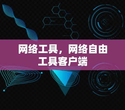 网络工具,网络自由工具客户端 网络工具,网络自由工具客户端