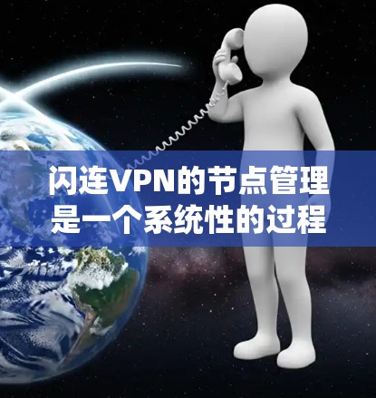 闪连VPN的节点管理是一个系统性的过程,旨在确保VPN连接的安全和可靠。以下是对节点管理的详细步骤和建议 闪连VPN的节点管理是一个系统性的过程,旨在确保VPN连接的安全和可靠。以下是对节点管理的详细步骤和建议
