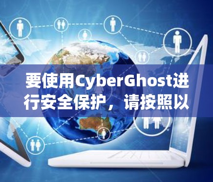 要使用CyberGhost进行安全保护，请按照以下步骤操作