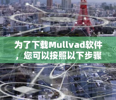 为了下载Mullvad软件,您可以按照以下步骤操作 为了下载Mullvad软件,您可以按照以下步骤操作