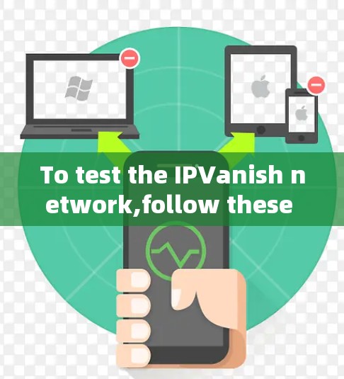 To test the IPVanish network,follow these organized steps: To test the IPVanish network,follow these organized steps: