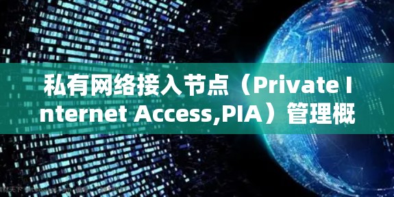 私有网络接入节点(Private Internet Access,PIA)管理概述 私有网络接入节点(Private Internet Access,PIA)管理概述