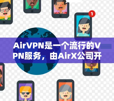 AirVPN是一个流行的VPN服务,由AirX公司开发,于213年推出,主要面向追求快速连接和安全体验的用户。以下是对AirVPN的详细分析和使用建议 AirVPN是一个流行的VPN服务,由AirX公司开发,于213年推出,主要面向追求快速连接和安全体验的用户。以下是对AirVPN的详细分析和使用建议