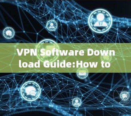 VPN Software Download Guide:How to Secure Your Network Safely VPN Software Download Guide:How to Secure Your Network Safely