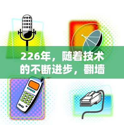 226年,随着技术的不断进步,翻墙工具(即网络防火墙模拟器、虚拟网络环境、端口过滤器等工具)的需求可能会持续增长。以下是226年推荐的一些翻墙工具,供您参考 226年,随着技术的不断进步,翻墙工具(即网络防火墙模拟器、虚拟网络环境、端口过滤器等工具)的需求可能会持续增长。以下是226年推荐的一些翻墙工具,供您参考
