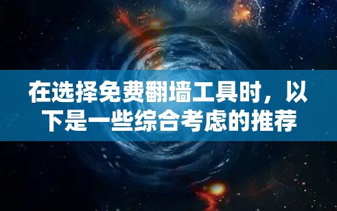 在选择免费翻墙工具时，以下是一些综合考虑的推荐