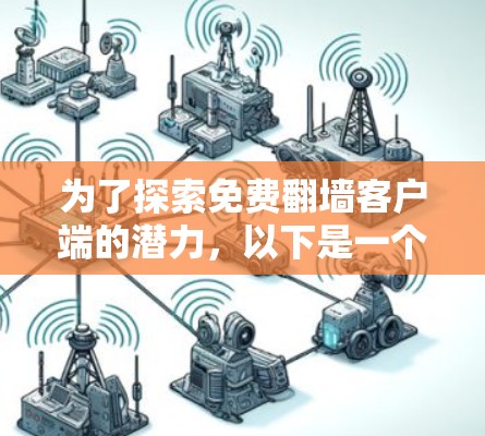 为了探索免费翻墙客户端的潜力,以下是一个综合考虑的步骤和建议 为了探索免费翻墙客户端的潜力,以下是一个综合考虑的步骤和建议