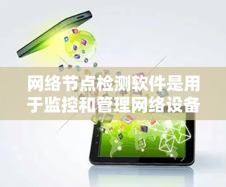 网络节点检测软件是用于监控和管理网络设备的工具,帮助管理员及时发现设备问题并进行修复。以下是对这些软件的详细总结 网络节点检测软件是用于监控和管理网络设备的工具,帮助管理员及时发现设备问题并进行修复。以下是对这些软件的详细总结