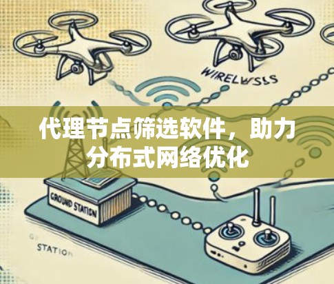 代理节点筛选软件,助力分布式网络优化 代理节点筛选软件,助力分布式网络优化