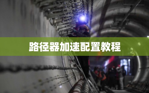 路径器加速配置教程 路径器加速配置教程