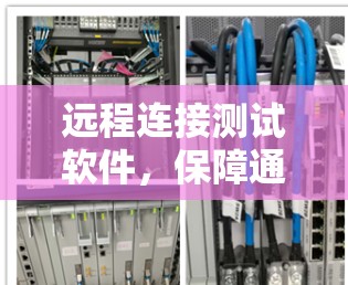 远程连接测试软件，保障通信安全的可靠解决方案