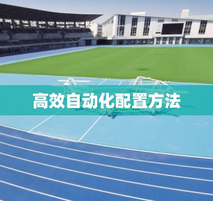 高效自动化配置方法 高效自动化配置方法