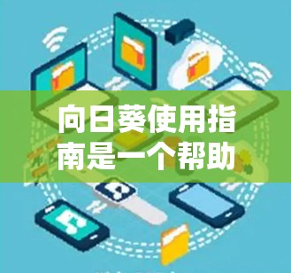 向日葵使用指南是一个帮助你记录和管理每天的笔记、感悟和成长的工具。以下是一个清晰的总结,帮助你逐步掌握向日葵的使用方法 向日葵使用指南是一个帮助你记录和管理每天的笔记、感悟和成长的工具。以下是一个清晰的总结,帮助你逐步掌握向日葵的使用方法