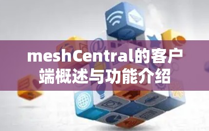 meshCentral的客户端概述与功能介绍 meshCentral的客户端概述与功能介绍