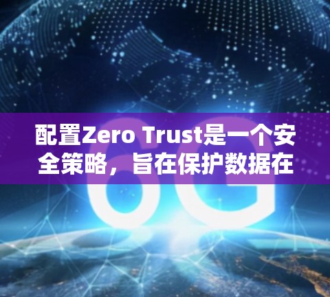配置Zero Trust是一个安全策略,旨在保护数据在访问控制层的不可见性,防止数据泄露。以下是一个详细的Zero Trust配置教程,涵盖从创建访问控制层到保护数据的步骤 配置Zero Trust是一个安全策略,旨在保护数据在访问控制层的不可见性,防止数据泄露。以下是一个详细的Zero Trust配置教程,涵盖从创建访问控制层到保护数据的步骤